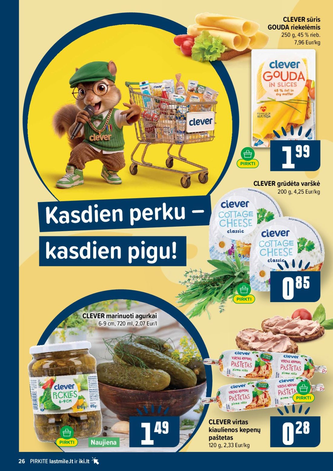 IKI akcijų leidinys Nr.44, 26 psl.: CLEVER sūris GOUDA riekelėmis Eur/kg grūdėta varškė asdien perku kasdien pigu marinuoti agurkai Eur/l virtas…