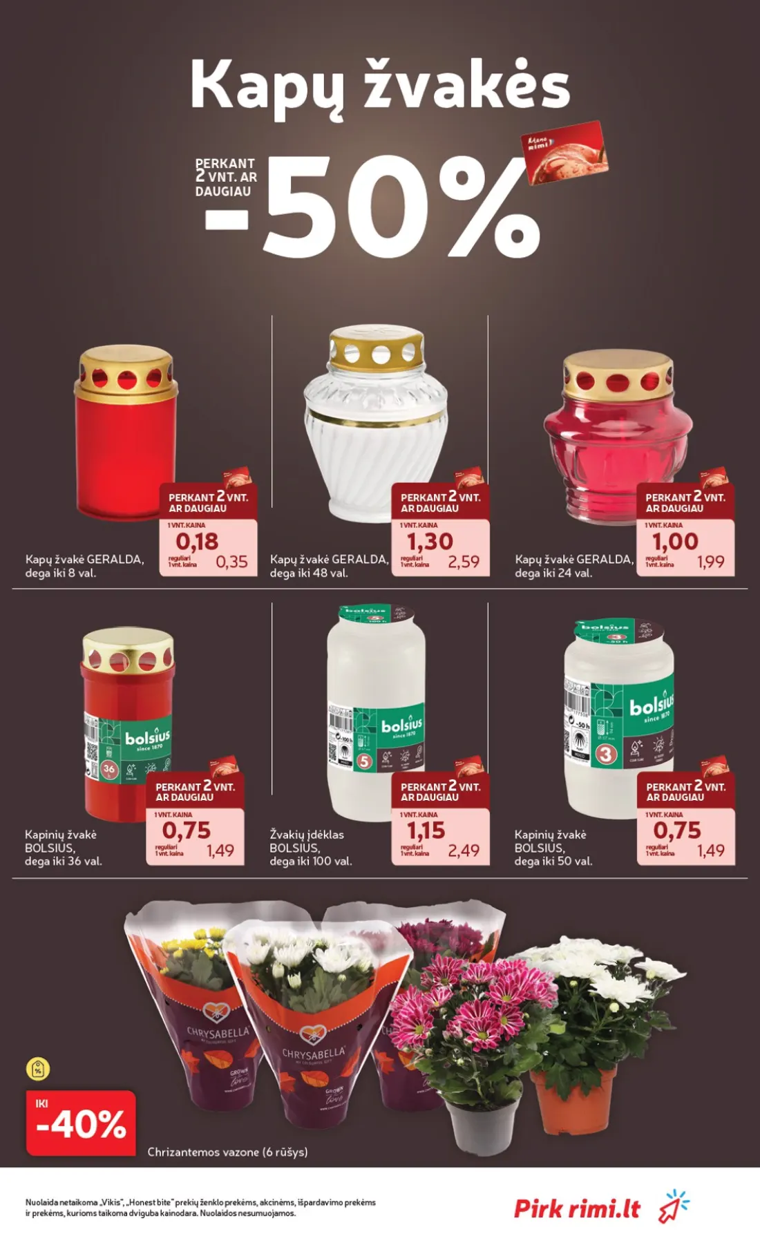 „Rimi“ savaitinis leidinys Nr. 44, 11 psl.: Kapų žvakės PERKANT DAUGIAU žvakė GERALDA dega val reguliari Kapinių BOLSIUS Žvakių įdėklas Chrizantemos vazo…