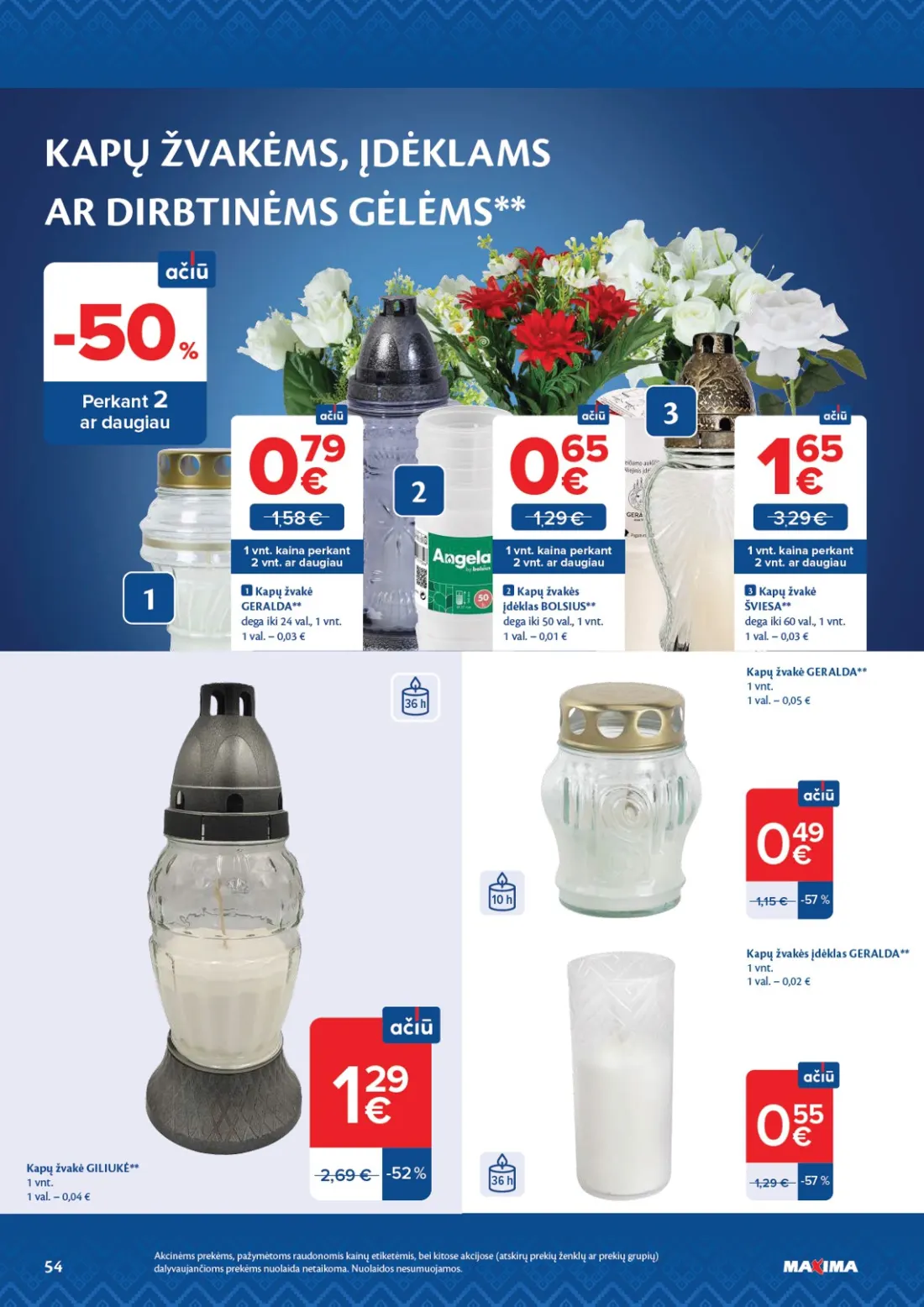 MAXIMA AČIŪ savaitinis leidinys Nr. 44, 54 psl.: KAPŲ ŽVAKĖMS ĮDĖKLAMS DIRBTINĖMS GĖLĖMS Perkant daugiau žvakė GERALDA dega val žvakės įdėklas BOLSIUS ŠVIESA…